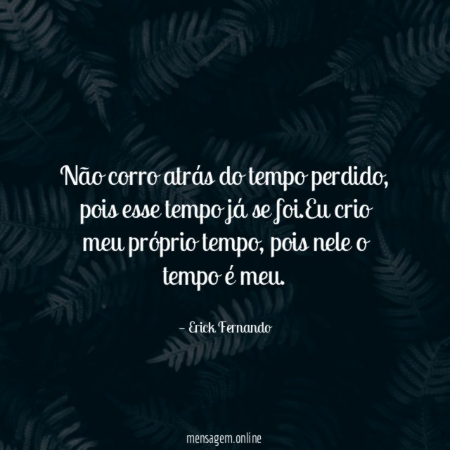 Não corro atrás do tempo perdido