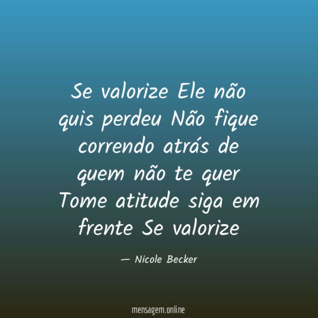 Se valorize Ele não quis perdeu Não fique correndo atrás