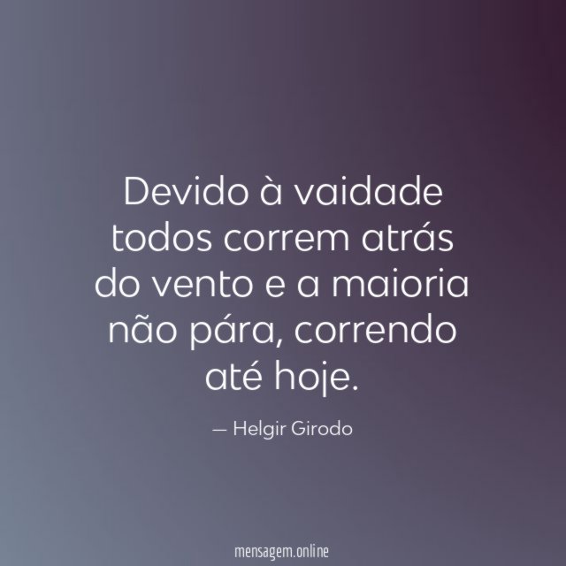 Devido à vaidade todos correm atrás do vento