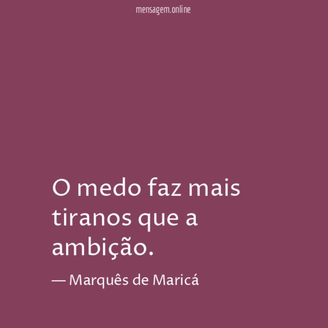 O medo faz mais tiranos que a ambição