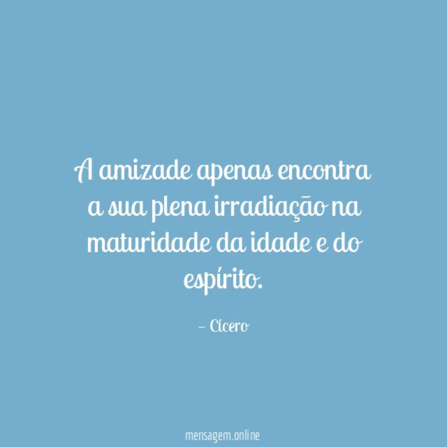 A amizade apenas encontra a sua plena irradiação