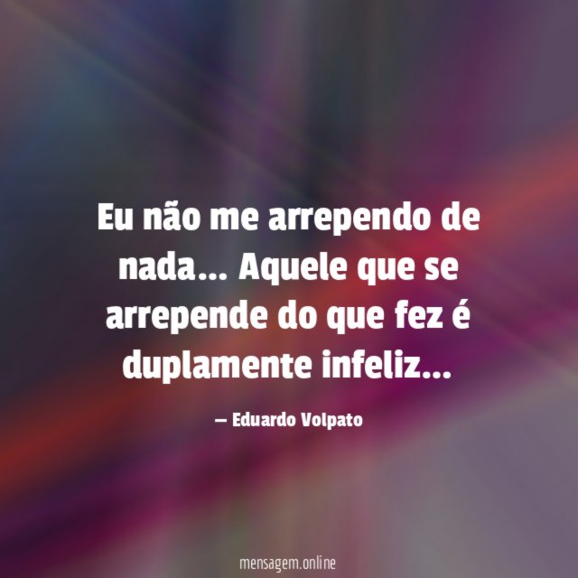 Eu não me arrependo de nada