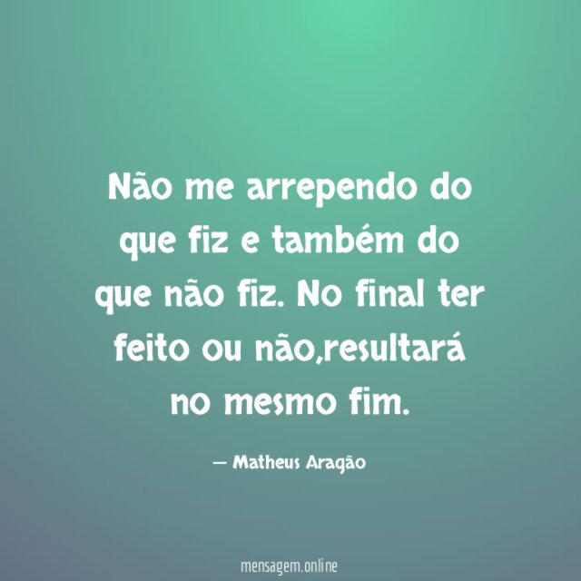 Não me arrependo do que fiz e também