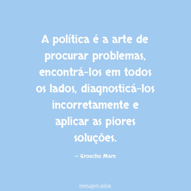 A política é a arte de procurar problemas
