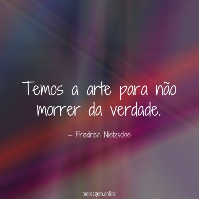 Temos a arte para não morrer da verdade