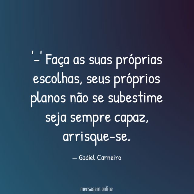 -' Faça as suas próprias escolhas