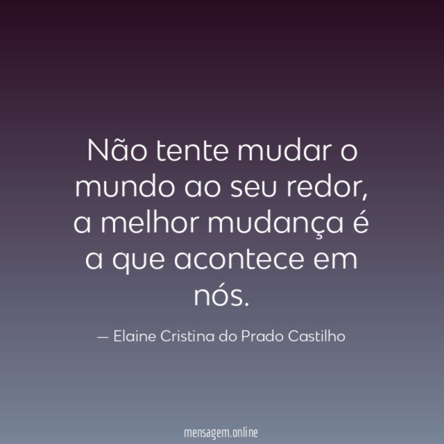 Não tente mudar o mundo ao seu redor