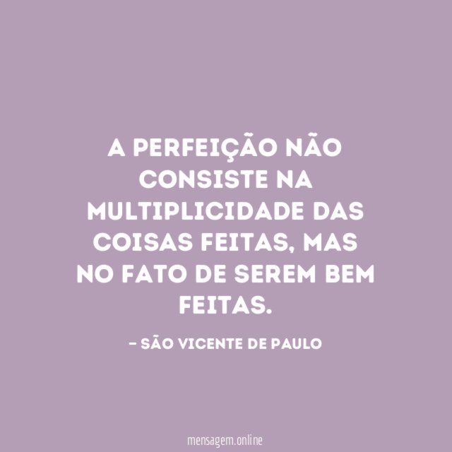 A perfeição não consiste na multiplicidade das coisas feitas