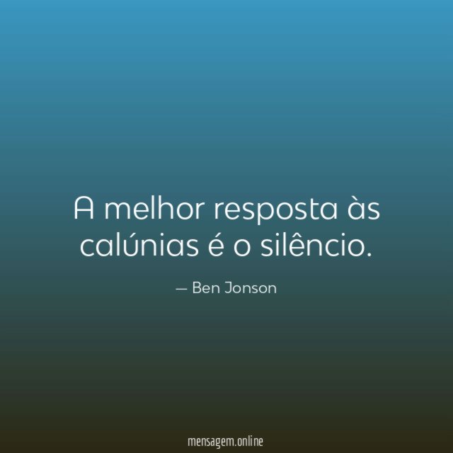 A melhor resposta às calúnias é o silêncio
