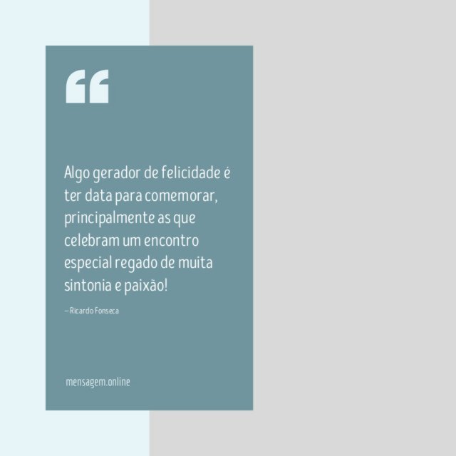 Algo gerador de felicidade é ter data para comemorar
