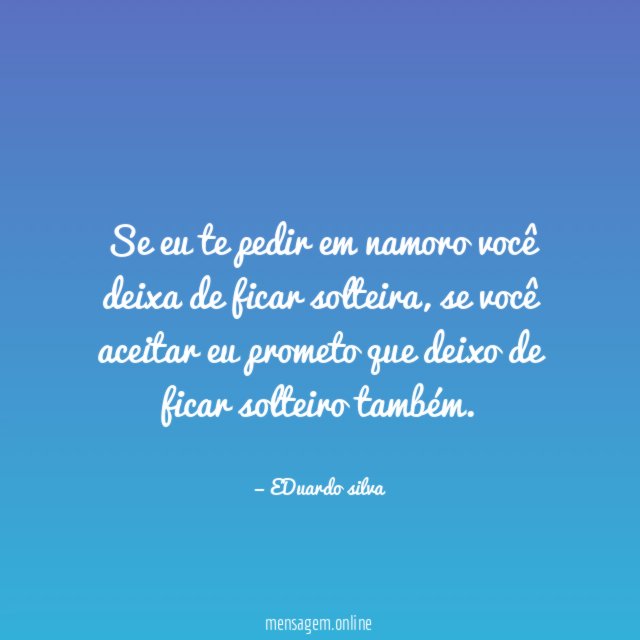 Se eu te pedir em namoro você deixa de ficar solteira