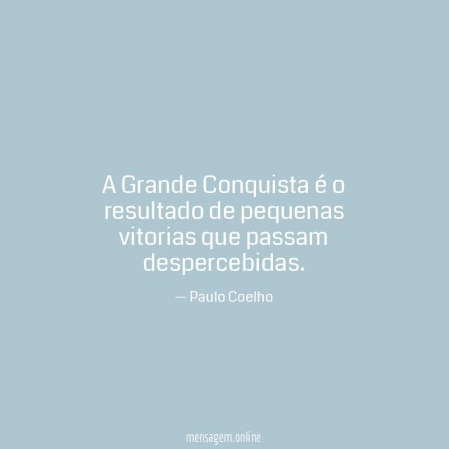A Grande Conquista é o resultado de pequenas vitorias que passam despercebidas