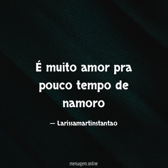 É muito amor pra pouco tempo de namoro
