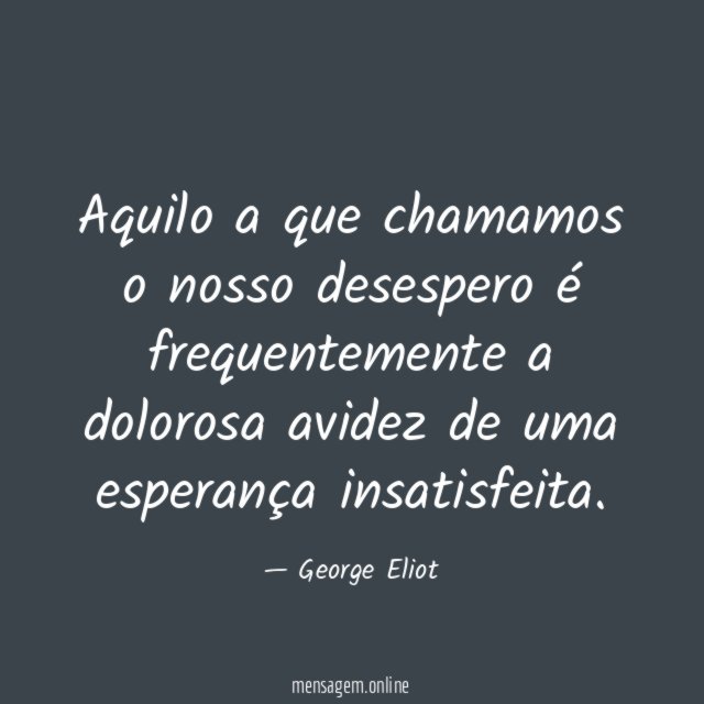 Aquilo a que chamamos o nosso desespero é