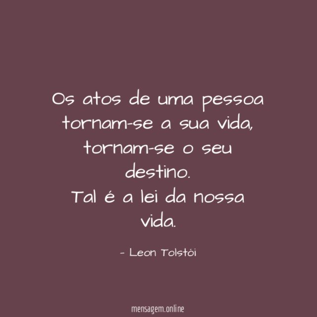 Os atos de uma pessoa tornam-se a sua vida