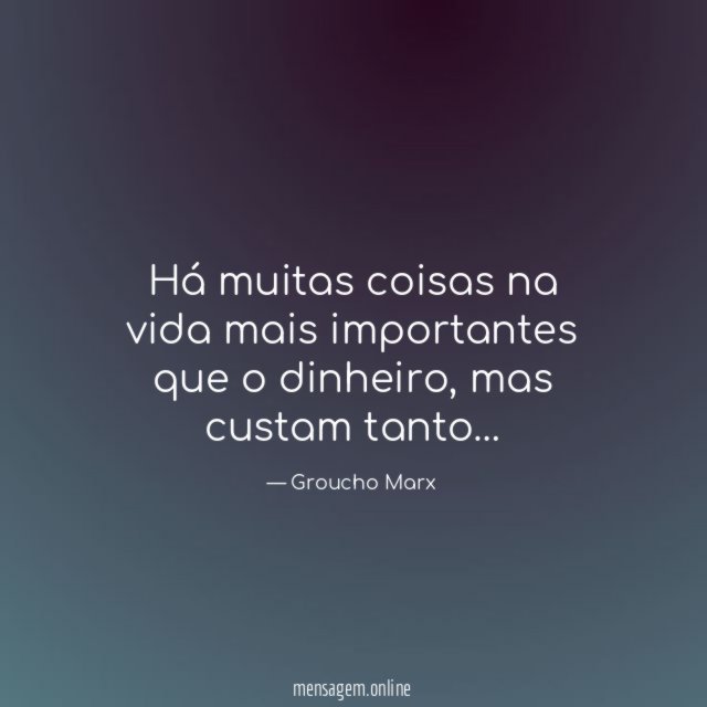 Há muitas coisas na vida mais importantes que o dinheiro