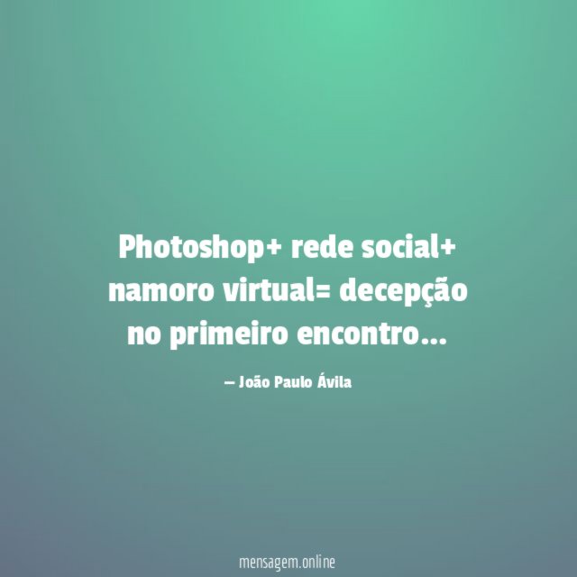 Photoshop+ rede social+ namoro virtual= decepção no primeiro encontro