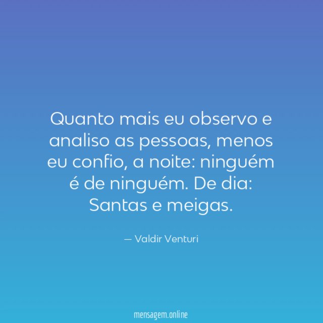Quanto mais eu observo e analiso as pessoas
