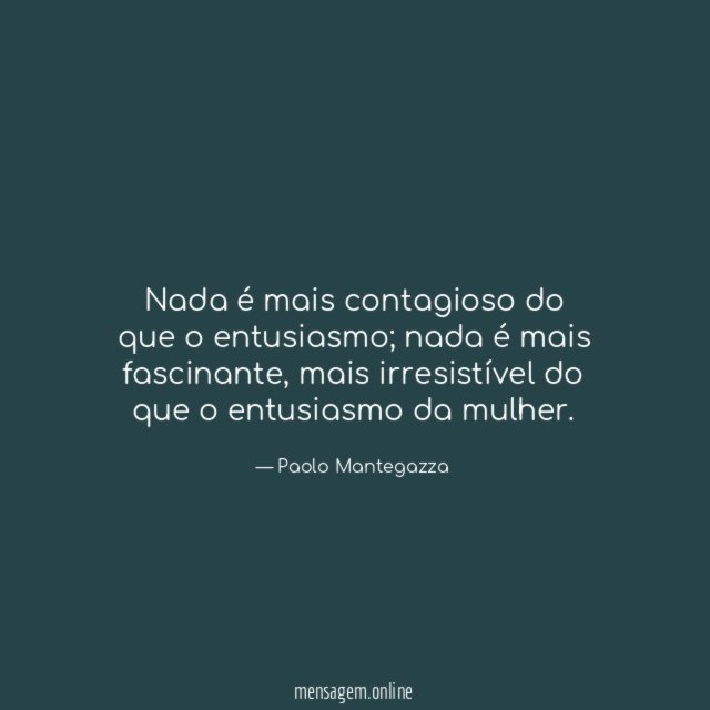 Nada é mais contagioso do que o entusiasmo