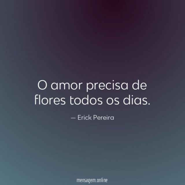 O amor precisa de flores todos os dias