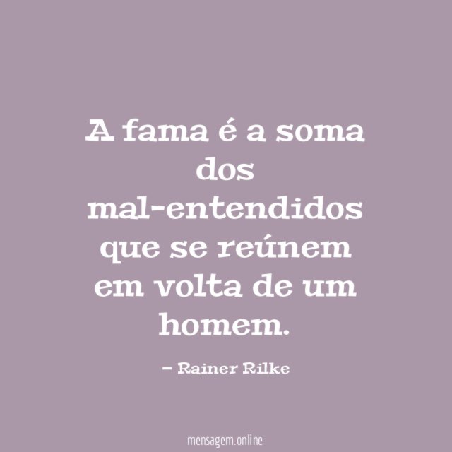 A fama é a soma dos mal-entendidos que