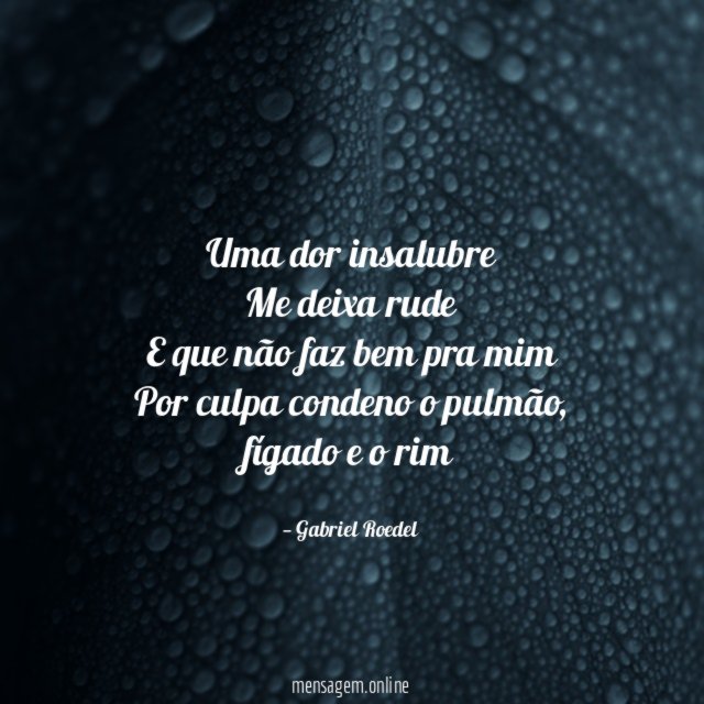 Uma dor insalubre Me deixa rude E que não faz