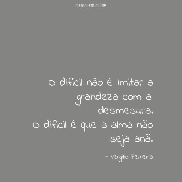 O difícil não é imitar a grandeza com a desmesura