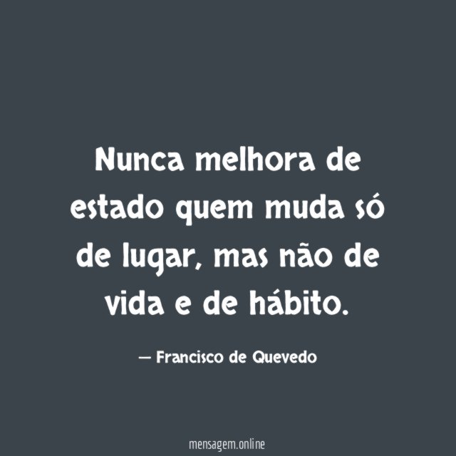 Nunca melhora de estado quem muda só de lugar