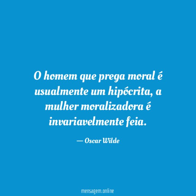 O homem que prega moral é usualmente um hipócrita