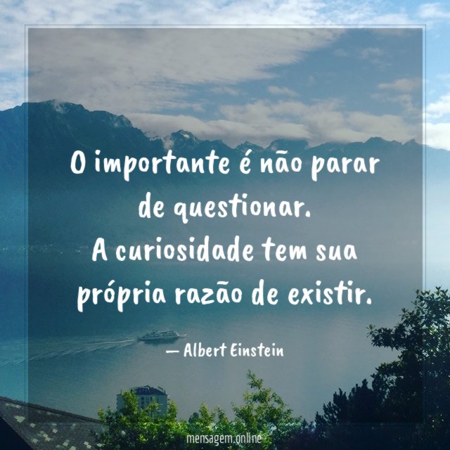 O importante é não parar de questionar