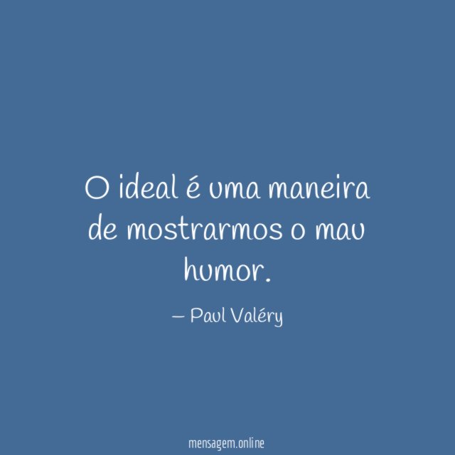 O ideal é uma maneira de mostrarmos o mau humor