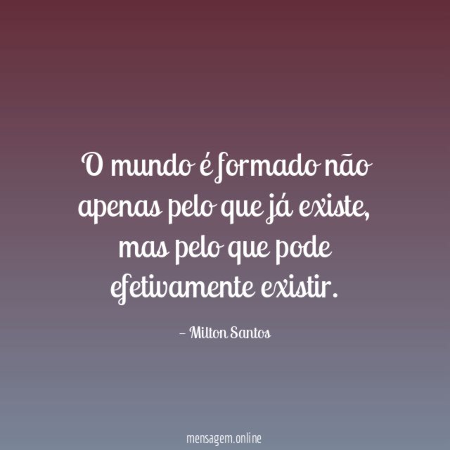 O mundo é formado não apenas pelo que já existe