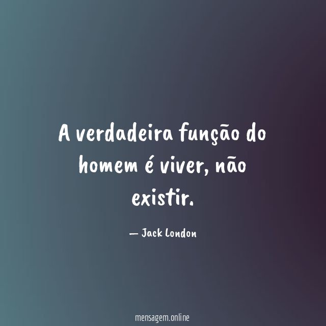 A verdadeira função do homem é viver