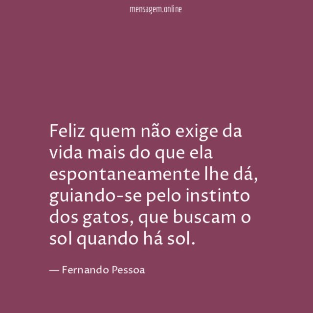 Feliz quem não exige da vida mais do