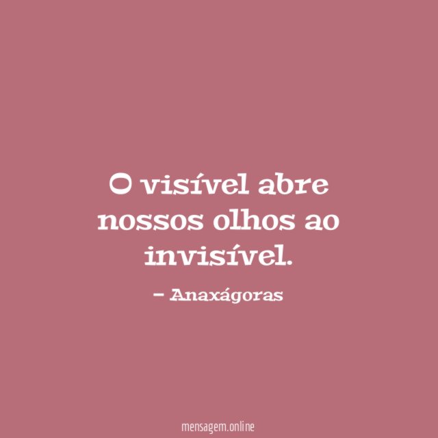 O visível abre nossos olhos ao invisível
