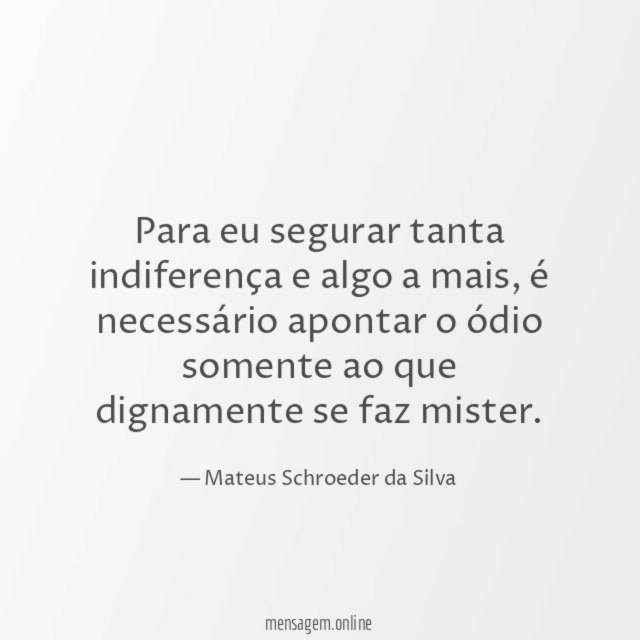 Para eu segurar tanta indiferença e algo a mais
