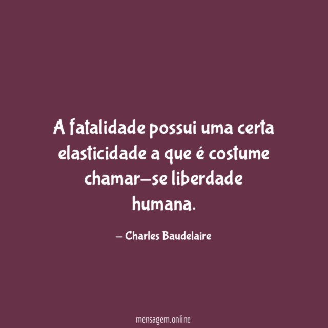 A fatalidade possui uma certa elasticidade a que é costume chamar-se liberdade humana