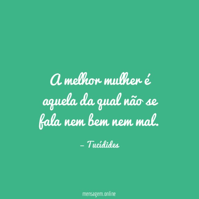 A melhor mulher é aquela da qual não