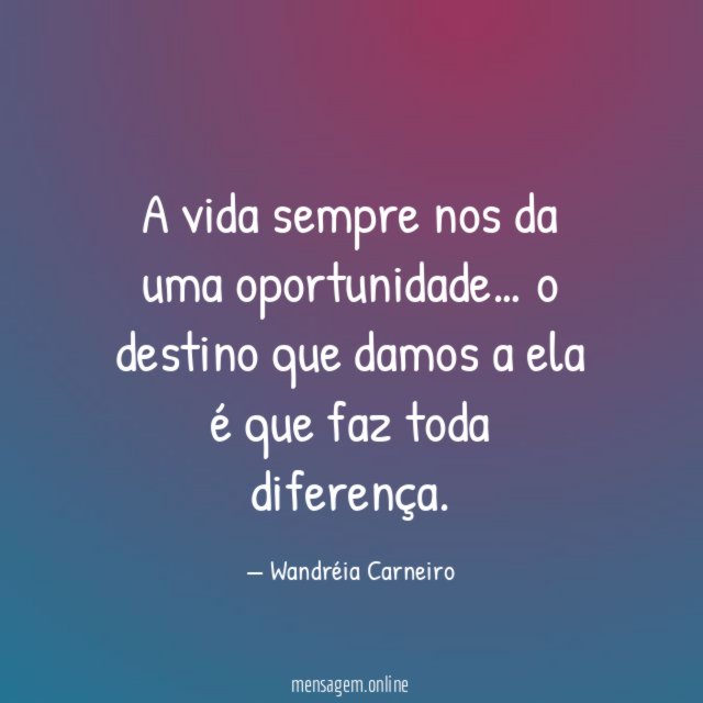 A vida sempre nos da uma oportunidade