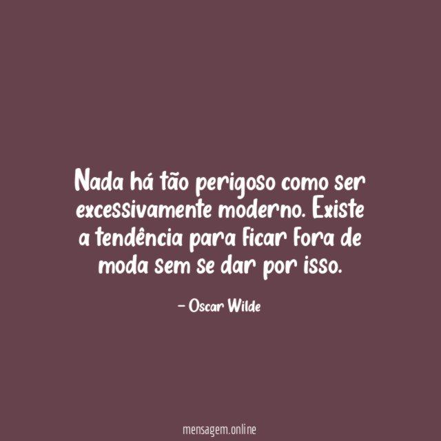 Nada há tão perigoso como ser excessivamente moderno