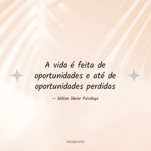 A vida é feita de oportunidades e até de oportunidades perdidas