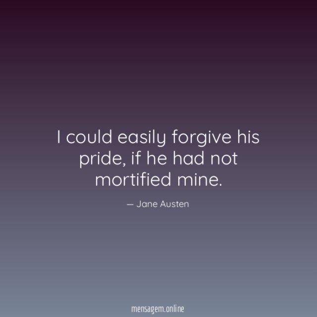 I could easily forgive his pride
