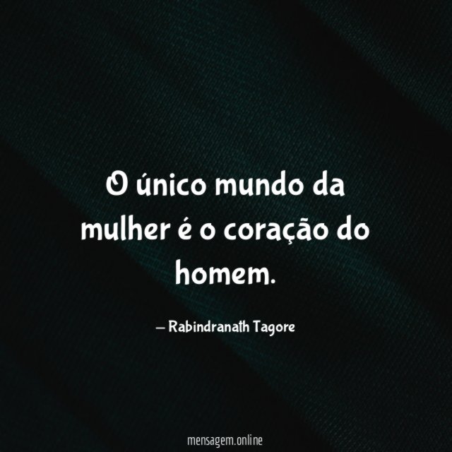 O único mundo da mulher é o coração do homem