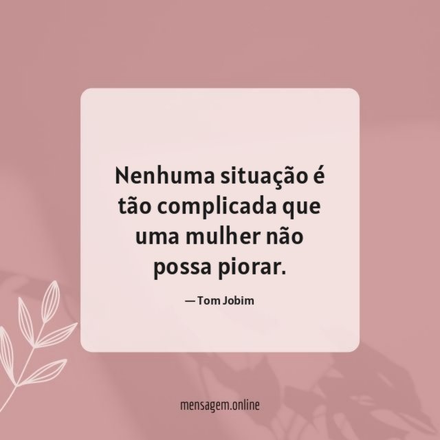 Nenhuma situação é tão complicada que uma mulher