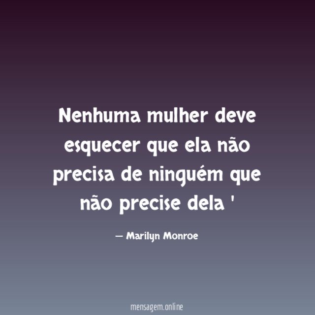 Nenhuma mulher deve esquecer que ela não precisa