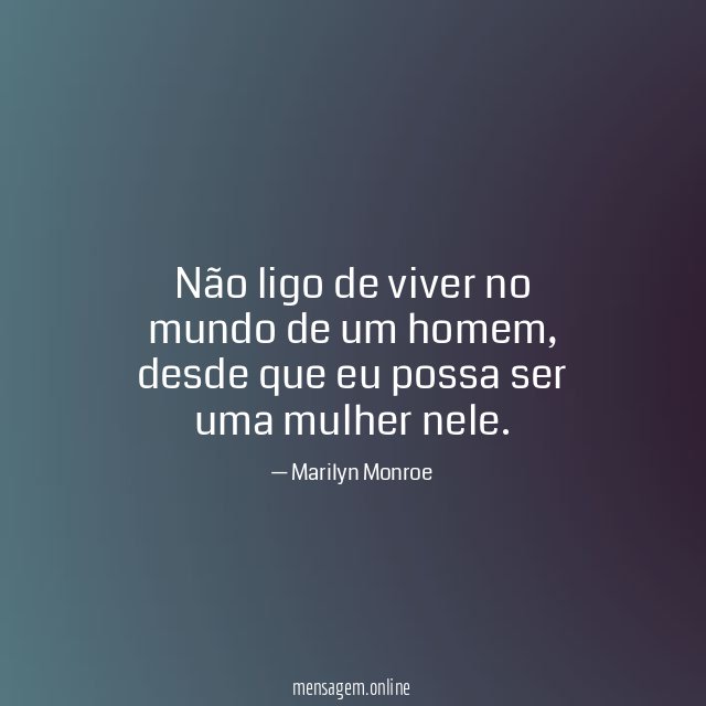 Não ligo de viver no mundo de um homem