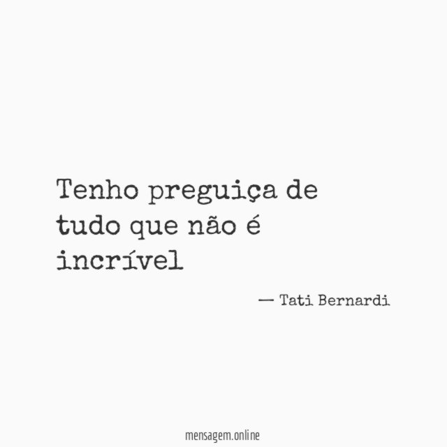 Tenho preguiça de tudo que não é incrível