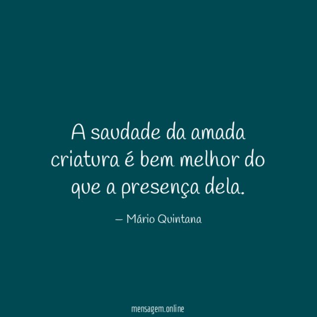A saudade da amada criatura é bem melhor