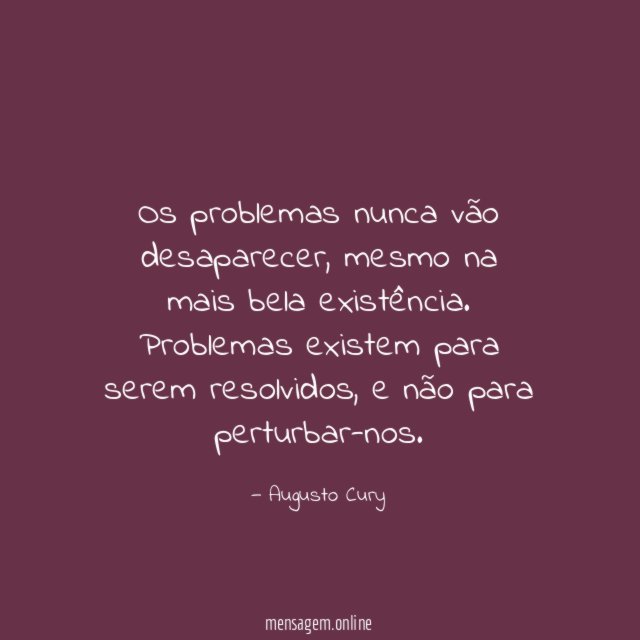 Os problemas nunca vão desaparecer