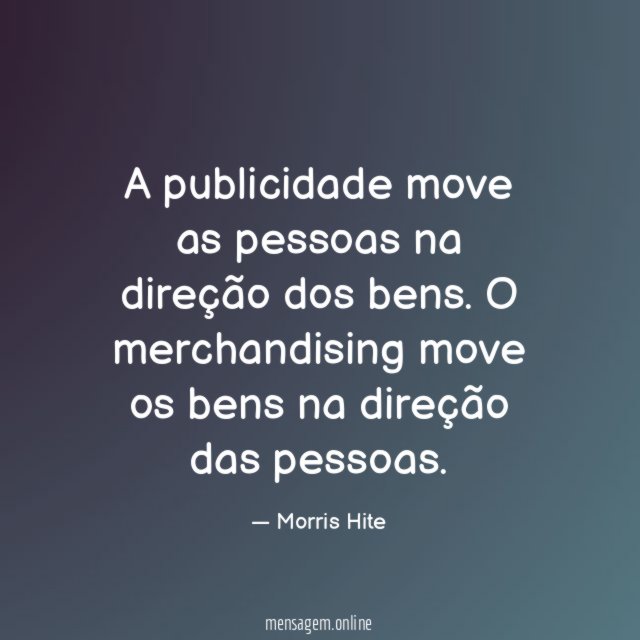 A publicidade move as pessoas na direção dos bens